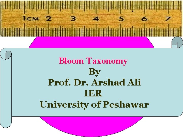 Bloom Taxonomy By Prof. Dr. Arshad Ali IER University of Peshawar 