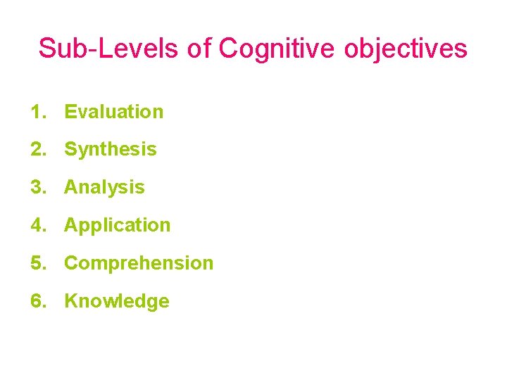 Sub-Levels of Cognitive objectives 1. Evaluation 2. Synthesis 3. Analysis 4. Application 5. Comprehension
