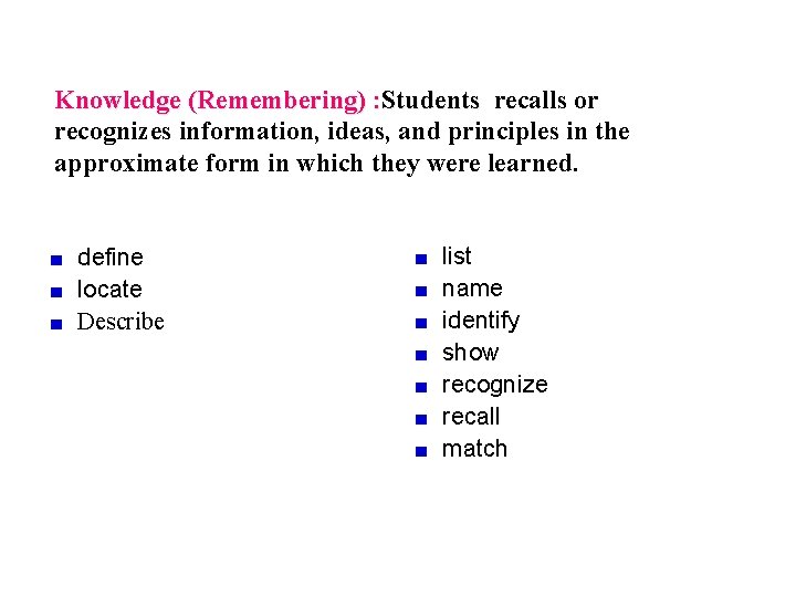 Knowledge (Remembering) : Students recalls or recognizes information, ideas, and principles in the approximate