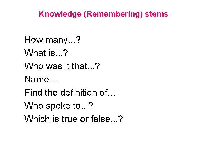 Knowledge (Remembering) stems How many. . . ? What is. . . ? Who