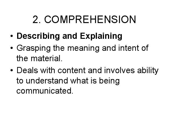 2. COMPREHENSION • Describing and Explaining • Grasping the meaning and intent of the