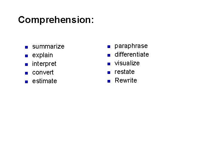 Comprehension: summarize explain interpret convert estimate paraphrase differentiate visualize restate Rewrite 
