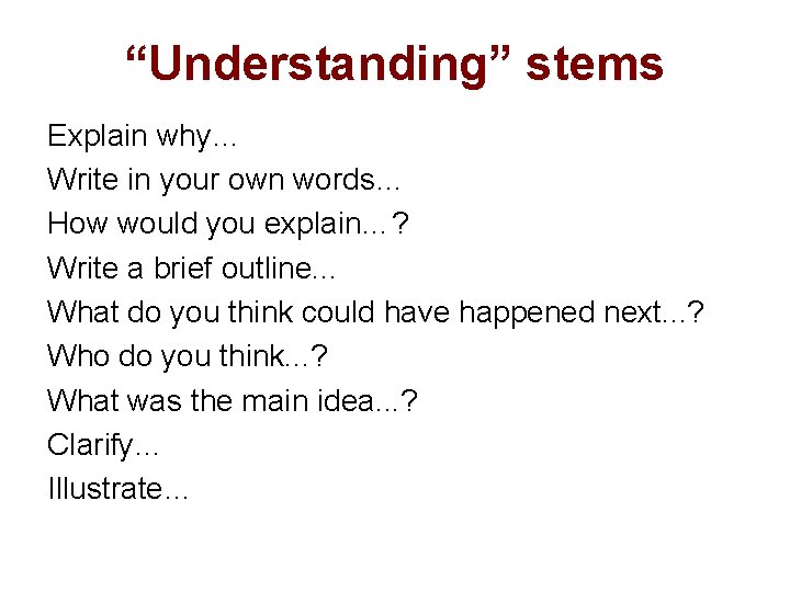 “Understanding” stems Explain why… Write in your own words… How would you explain…? Write