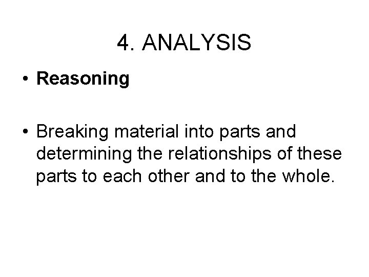 4. ANALYSIS • Reasoning • Breaking material into parts and determining the relationships of