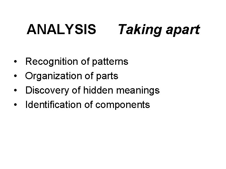 ANALYSIS • • Taking apart Recognition of patterns Organization of parts Discovery of hidden