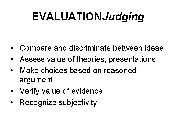 EVALUATIONJudging • Compare and discriminate between ideas • Assess value of theories, presentations •