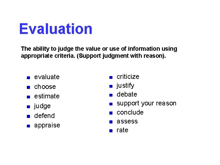 Evaluation The ability to judge the value or use of information using appropriate criteria.