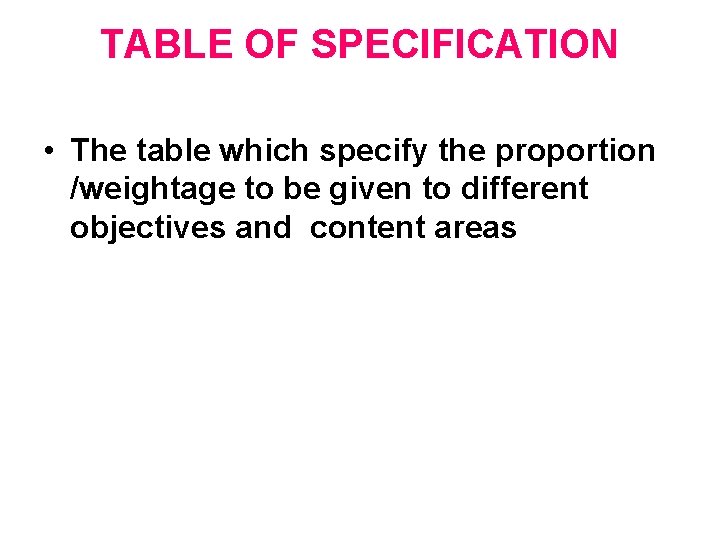 TABLE OF SPECIFICATION • The table which specify the proportion /weightage to be given