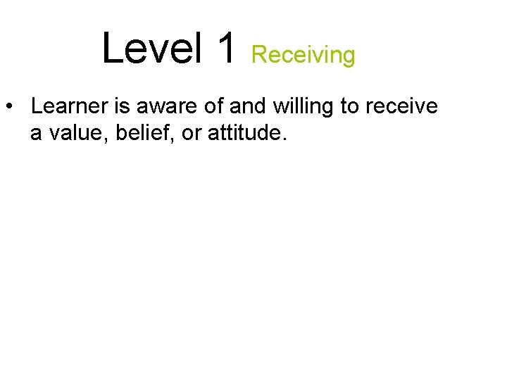 Level 1 Receiving • Learner is aware of and willing to receive a value,