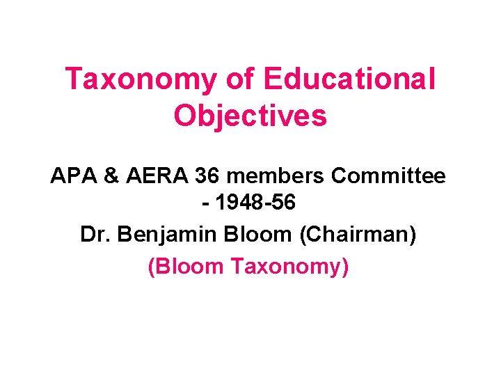 Taxonomy of Educational Objectives APA & AERA 36 members Committee - 1948 -56 Dr.