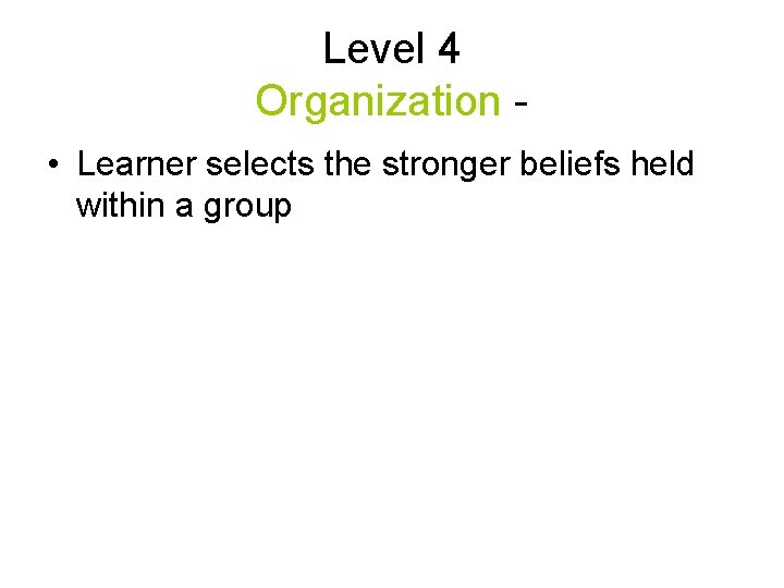Level 4 Organization • Learner selects the stronger beliefs held within a group 