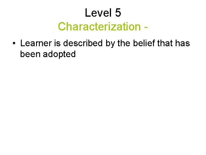 Level 5 Characterization • Learner is described by the belief that has been adopted