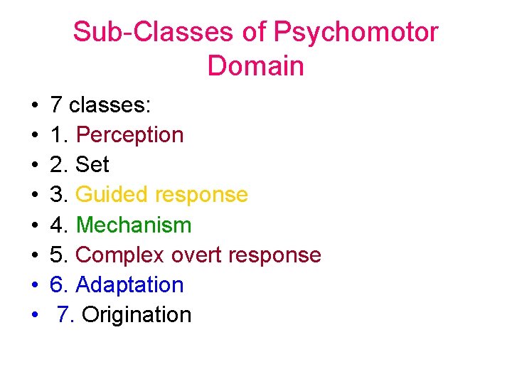 Sub-Classes of Psychomotor Domain • • 7 classes: 1. Perception 2. Set 3. Guided