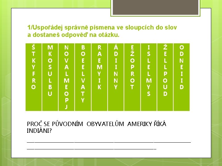 1/Uspořádej správně písmena ve sloupcích do slov a dostaneš odpověď na otázku. Š T