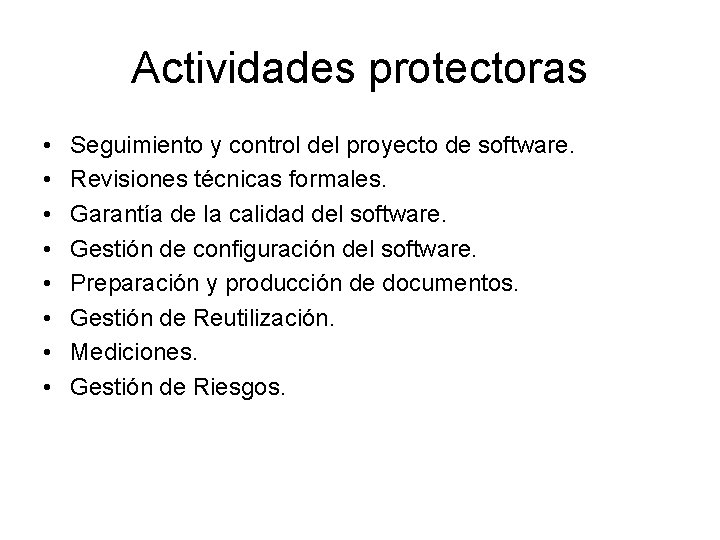 Actividades protectoras • • Seguimiento y control del proyecto de software. Revisiones técnicas formales. Actividades protectoras • • Seguimiento y control del proyecto de software. Revisiones técnicas formales.