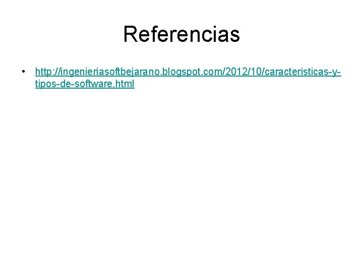 Referencias • http: //ingenieriasoftbejarano. blogspot. com/2012/10/caracteristicas-ytipos-de-software. html Referencias • http: //ingenieriasoftbejarano. blogspot. com/2012/10/caracteristicas-ytipos-de-software. html