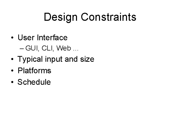 Design Constraints • User Interface – GUI, CLI, Web … • Typical input and Design Constraints • User Interface – GUI, CLI, Web … • Typical input and