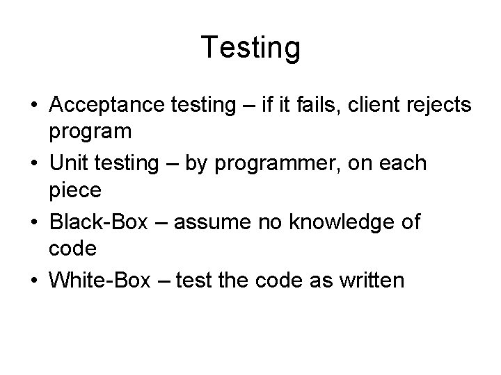 Testing • Acceptance testing – if it fails, client rejects program • Unit testing Testing • Acceptance testing – if it fails, client rejects program • Unit testing