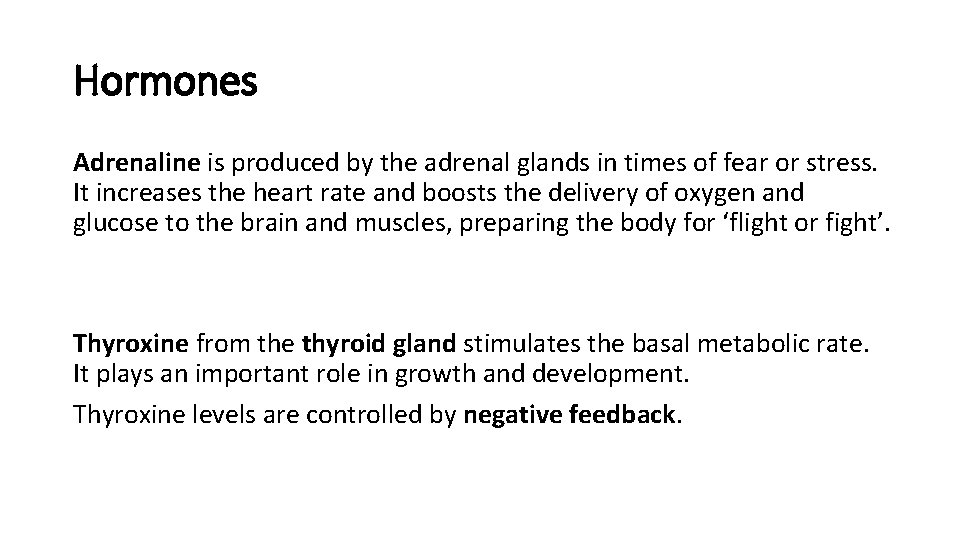 Hormones Adrenaline is produced by the adrenal glands in times of fear or stress. Hormones Adrenaline is produced by the adrenal glands in times of fear or stress.