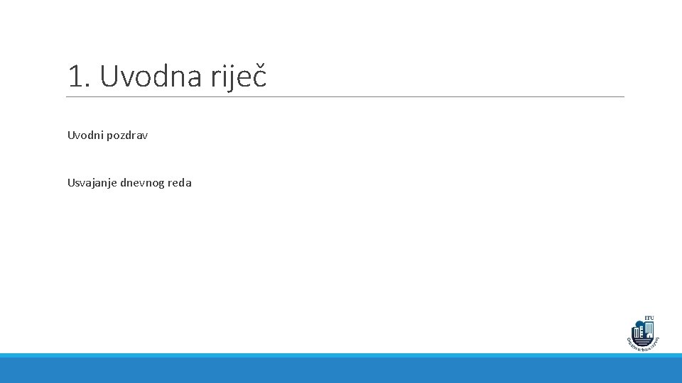 1. Uvodna riječ Uvodni pozdrav Usvajanje dnevnog reda 