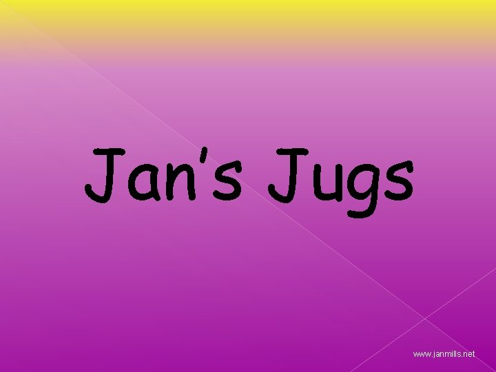 Jan’s Jugs www. janmills. net 