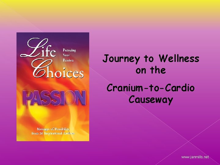 Journey to Wellness on the Cranium-to-Cardio Causeway www. janmills. net 