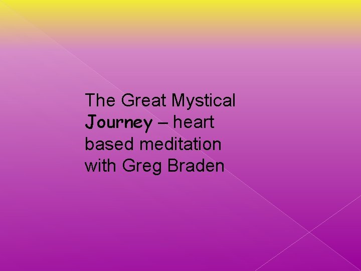 The Great Mystical Journey – heart based meditation with Greg Braden 