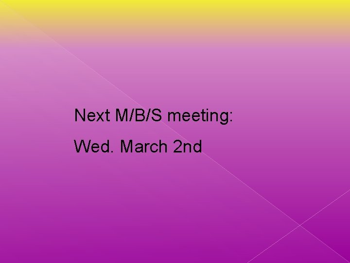 Next M/B/S meeting: Wed. March 2 nd 