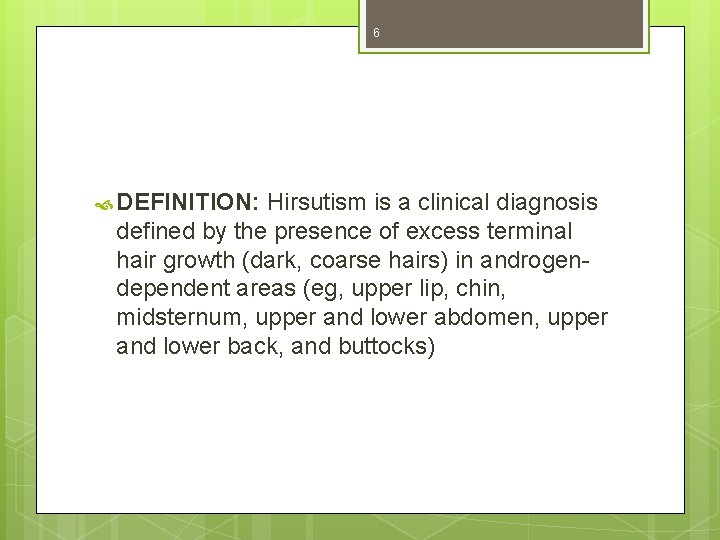 6 DEFINITION: Hirsutism is a clinical diagnosis defined by the presence of excess terminal