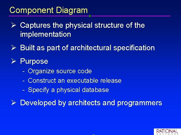 Component Diagram Ø Captures the physical structure of the implementation Ø Built as part