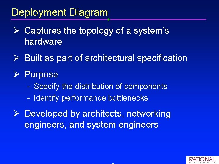 Deployment Diagram Ø Captures the topology of a system’s hardware Ø Built as part