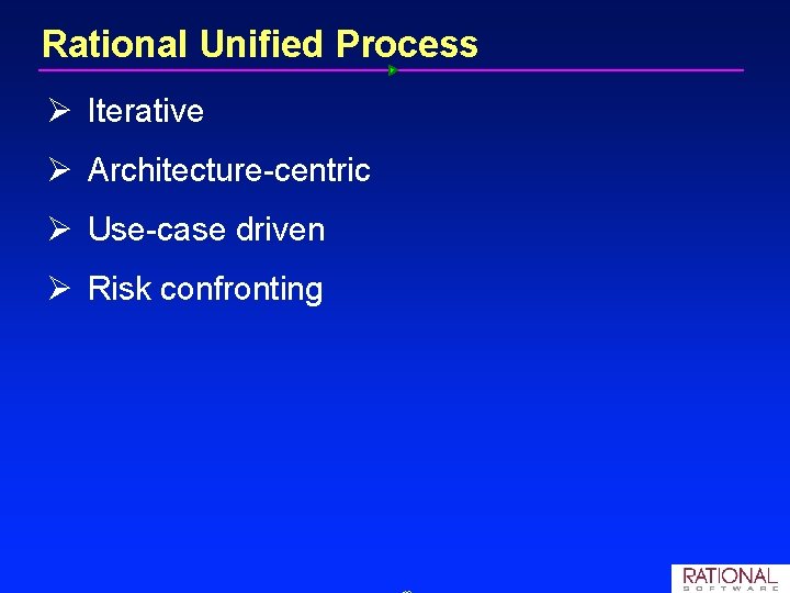 Rational Unified Process Ø Iterative Ø Architecture centric Ø Use case driven Ø Risk Rational Unified Process Ø Iterative Ø Architecture centric Ø Use case driven Ø Risk