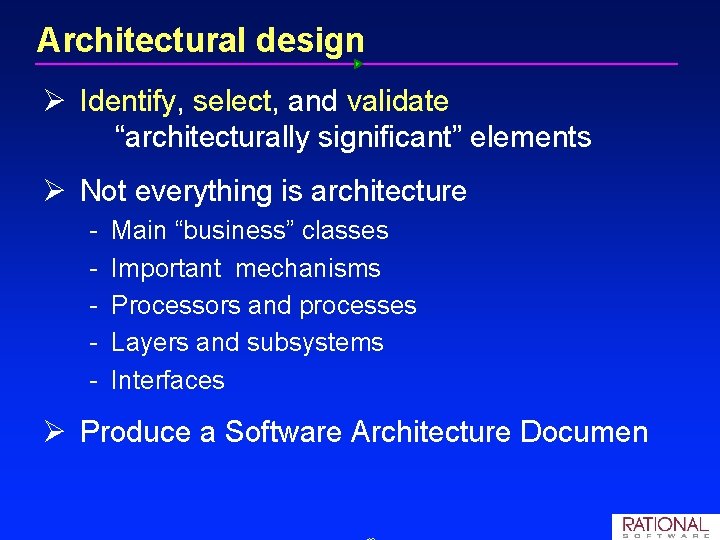 Architectural design Ø Identify, select, and validate “architecturally significant” elements Ø Not everything is Architectural design Ø Identify, select, and validate “architecturally significant” elements Ø Not everything is