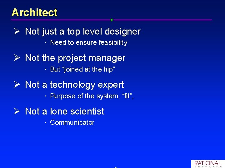 Architect Ø Not just a top level designer Need to ensure feasibility Ø Not