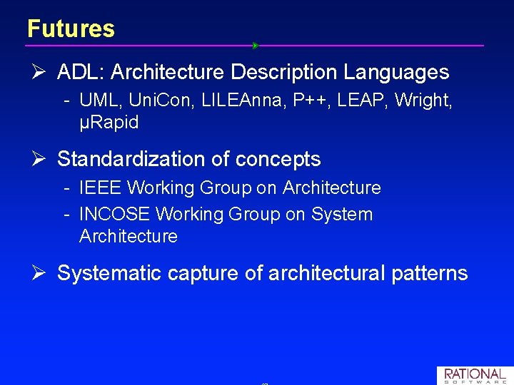 Futures Ø ADL: Architecture Description Languages UML, Uni. Con, LILEAnna, P++, LEAP, Wright, µRapid