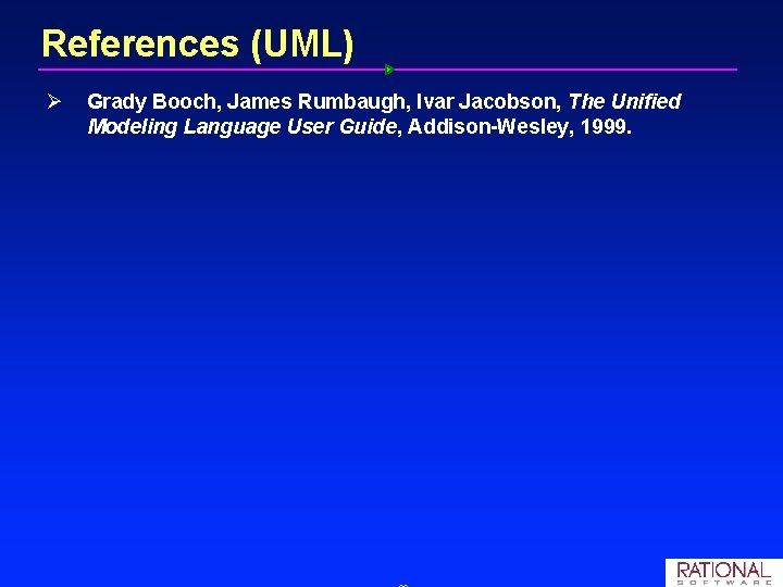 References (UML) Ø Grady Booch, James Rumbaugh, Ivar Jacobson, The Unified Modeling Language User References (UML) Ø Grady Booch, James Rumbaugh, Ivar Jacobson, The Unified Modeling Language User