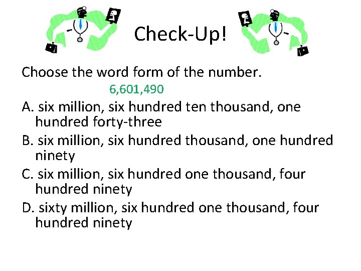Check-Up! Choose the word form of the number. 6, 601, 490 A. six million,