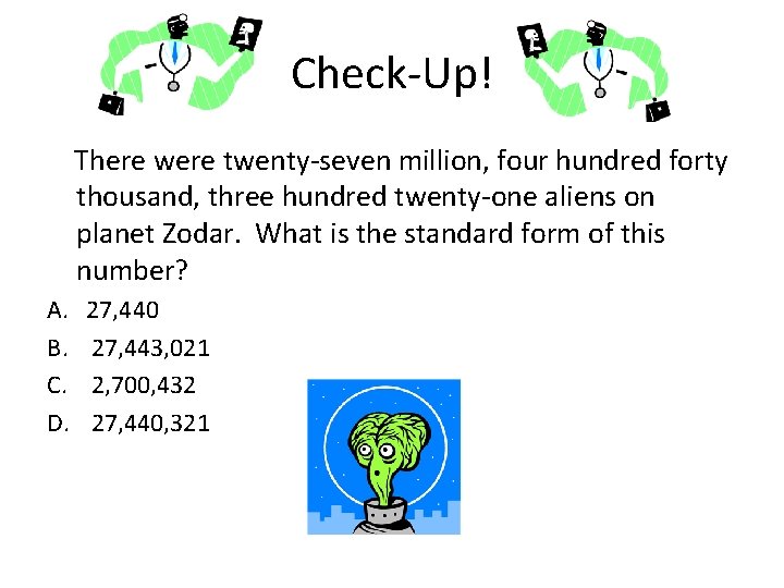 Check-Up! There were twenty-seven million, four hundred forty thousand, three hundred twenty-one aliens on