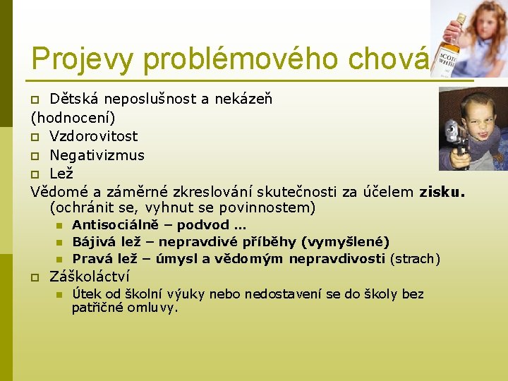 Projevy problémového chování Dětská neposlušnost a nekázeň (hodnocení) p Vzdorovitost p Negativizmus p Lež