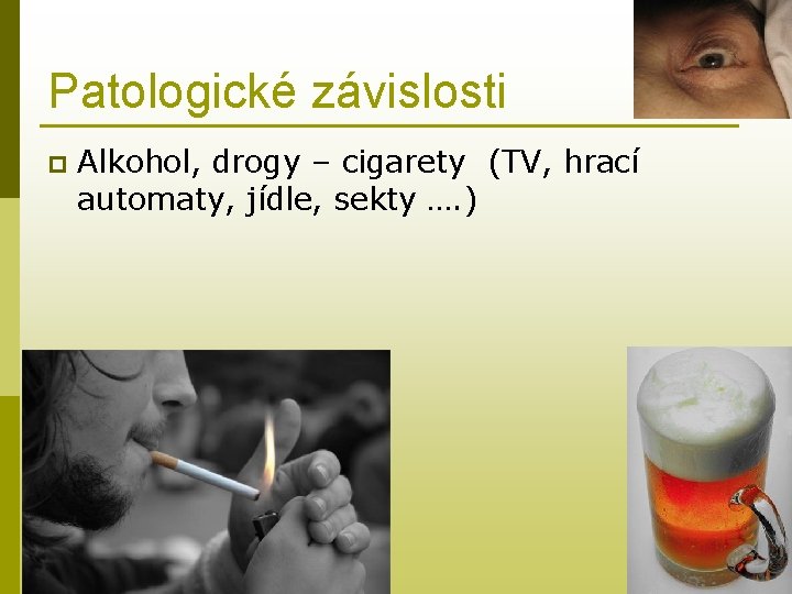 Patologické závislosti p Alkohol, drogy – cigarety (TV, hrací automaty, jídle, sekty …. )