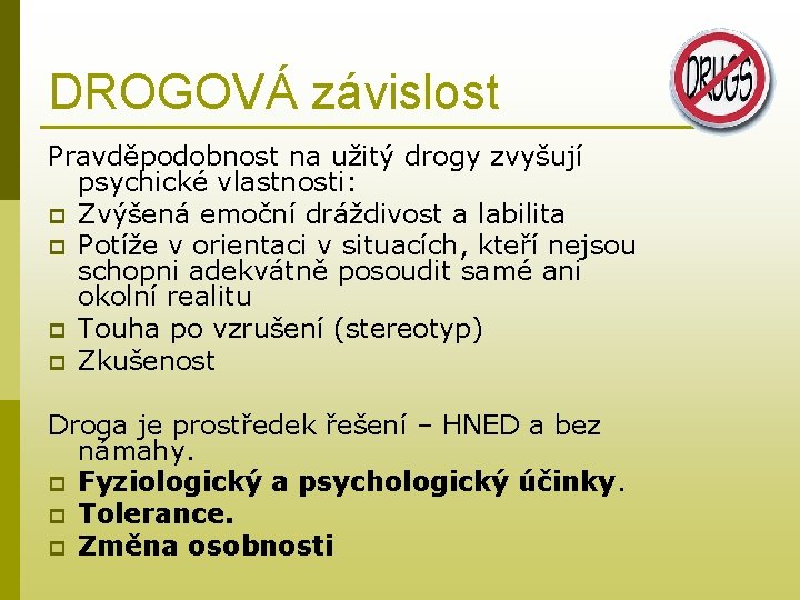 DROGOVÁ závislost Pravděpodobnost na užitý drogy zvyšují psychické vlastnosti: p Zvýšená emoční dráždivost a