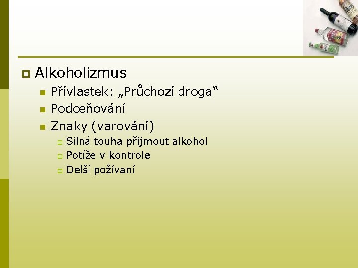 p Alkoholizmus n n n Přívlastek: „Průchozí droga“ Podceňování Znaky (varování) Silná touha přijmout