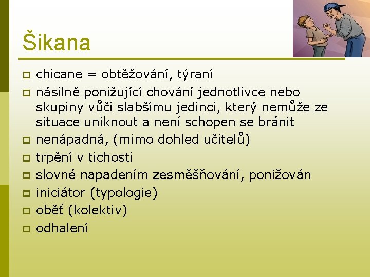 Šikana p p p p chicane = obtěžování, týraní násilně ponižující chování jednotlivce nebo