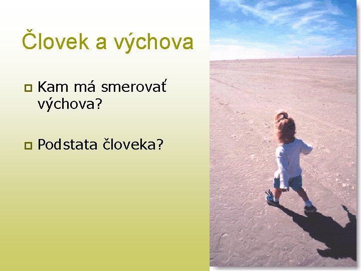 Človek a výchova p Kam má smerovať výchova? p Podstata človeka? 