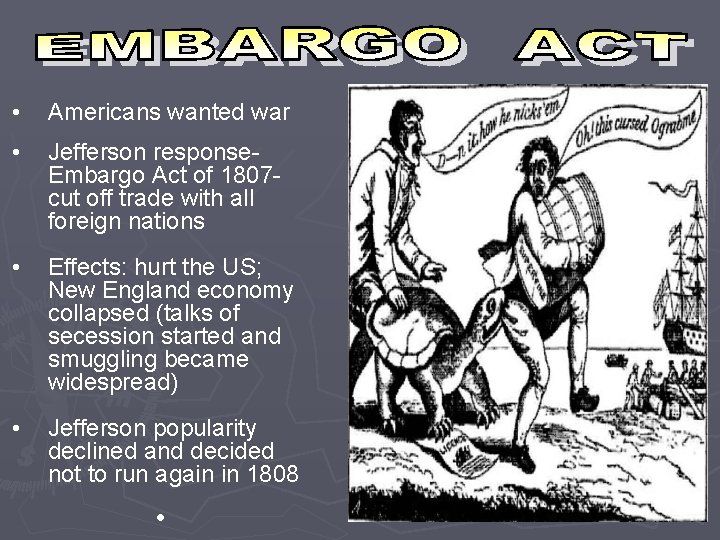  • Americans wanted war • Jefferson response. Embargo Act of 1807 cut off