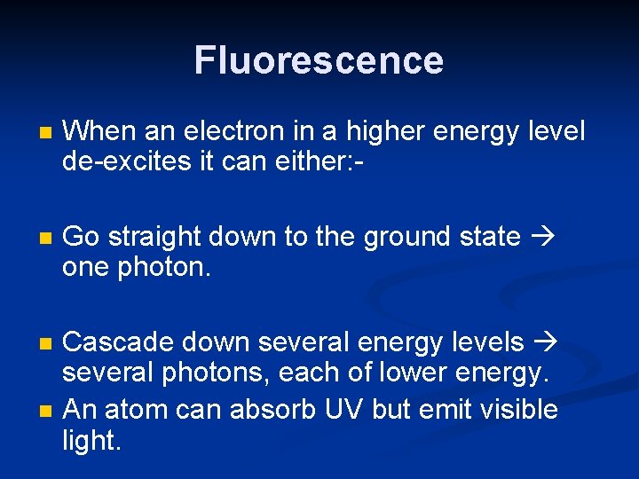 Fluorescence n When an electron in a higher energy level de-excites it can either: