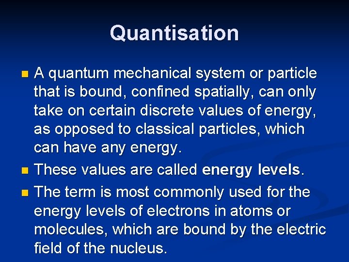 Quantisation A quantum mechanical system or particle that is bound, confined spatially, can only