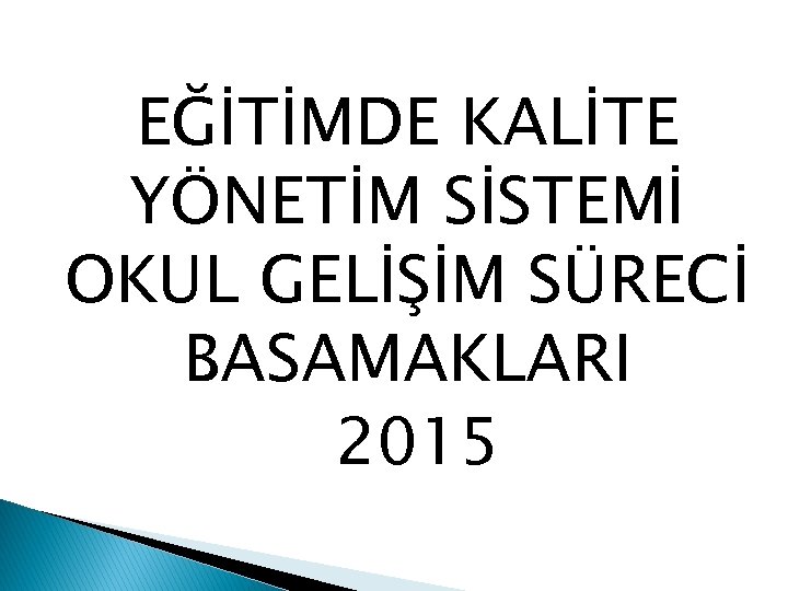 EĞİTİMDE KALİTE YÖNETİM SİSTEMİ OKUL GELİŞİM SÜRECİ BASAMAKLARI 2015 