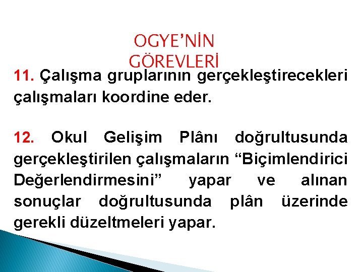 OGYE’NİN GÖREVLERİ 11. Çalışma gruplarının gerçekleştirecekleri çalışmaları koordine eder. Okul Gelişim Plânı doğrultusunda gerçekleştirilen