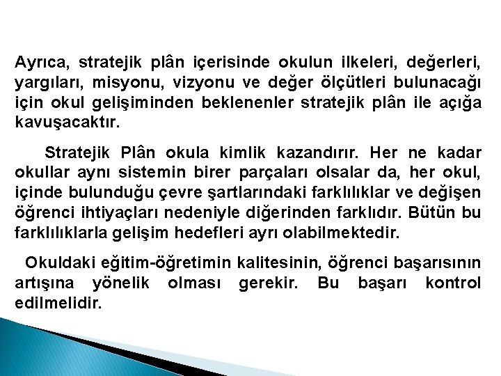 Ayrıca, stratejik plân içerisinde okulun ilkeleri, değerleri, yargıları, misyonu, vizyonu ve değer ölçütleri bulunacağı